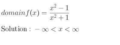 The domain of f(x)=(x^2-1)/(x^2+1) is -infinity <x<infinity